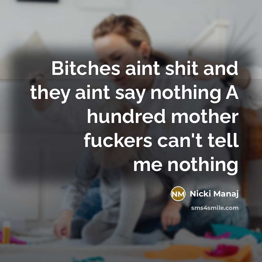 “Bitches aint shit and they aint say nothing A hundred…” quote by Nicki Manaj