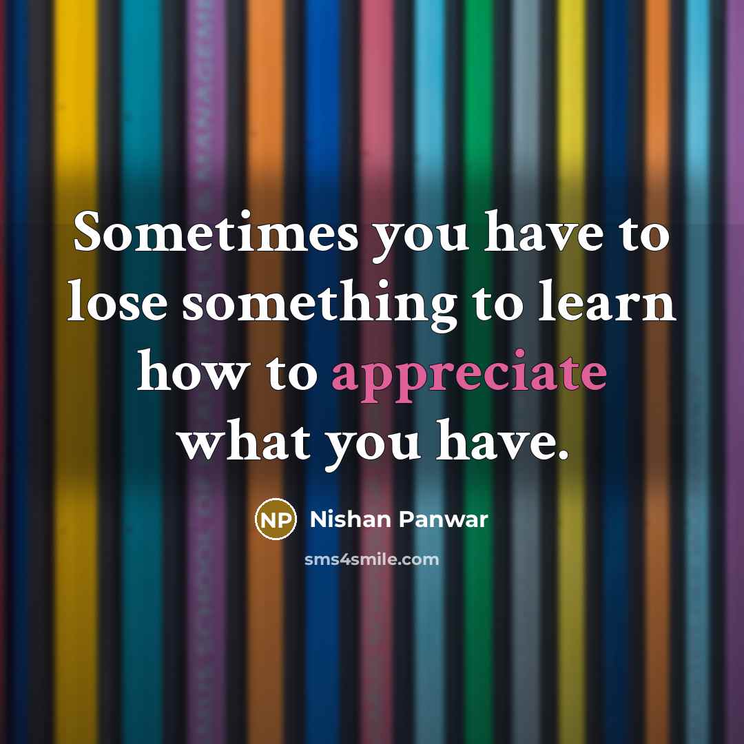 “Sometimes you have to lose something to learn how to…” quote by Nishan Panwar