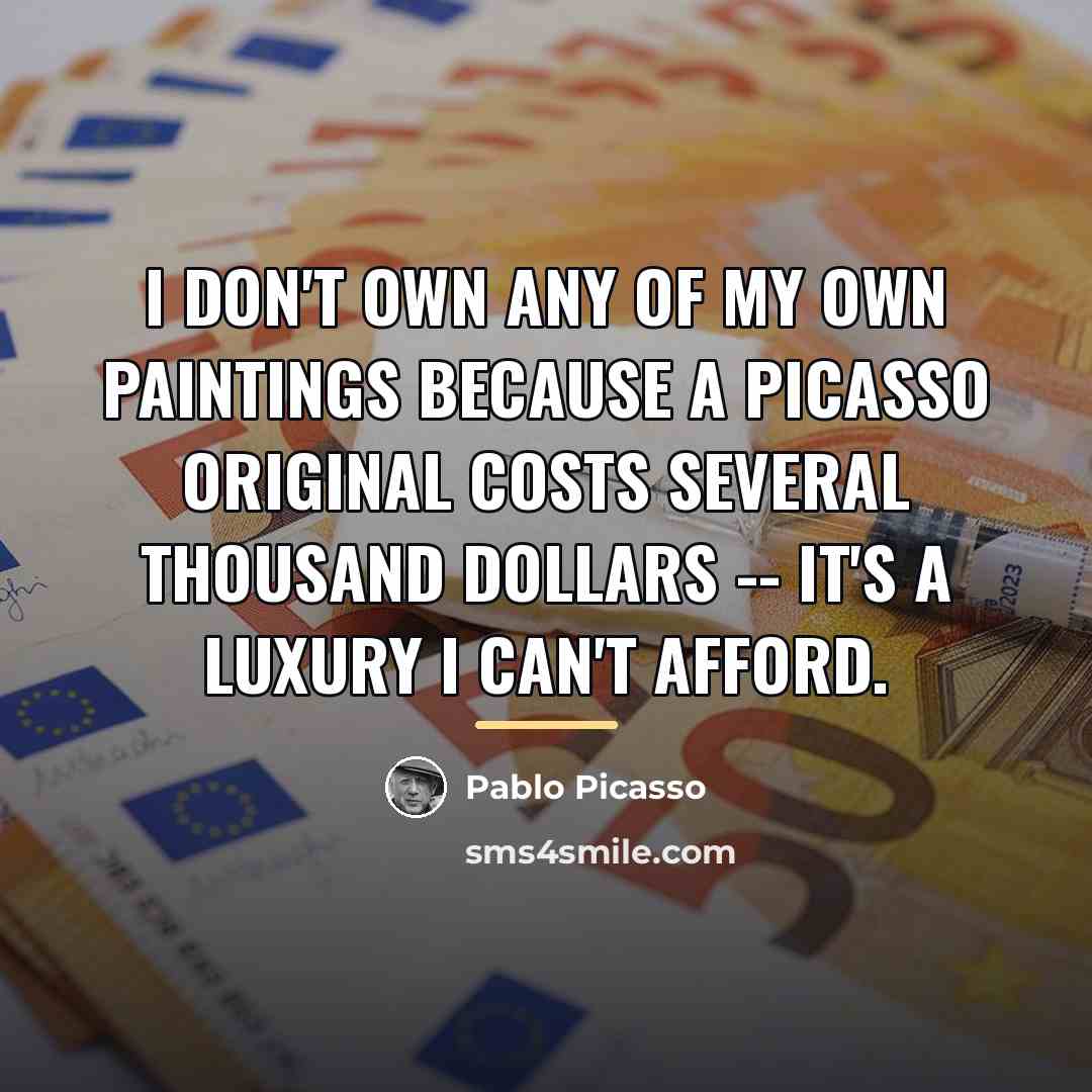 “I don't own any of my own paintings because a…” quote by Pablo Picasso