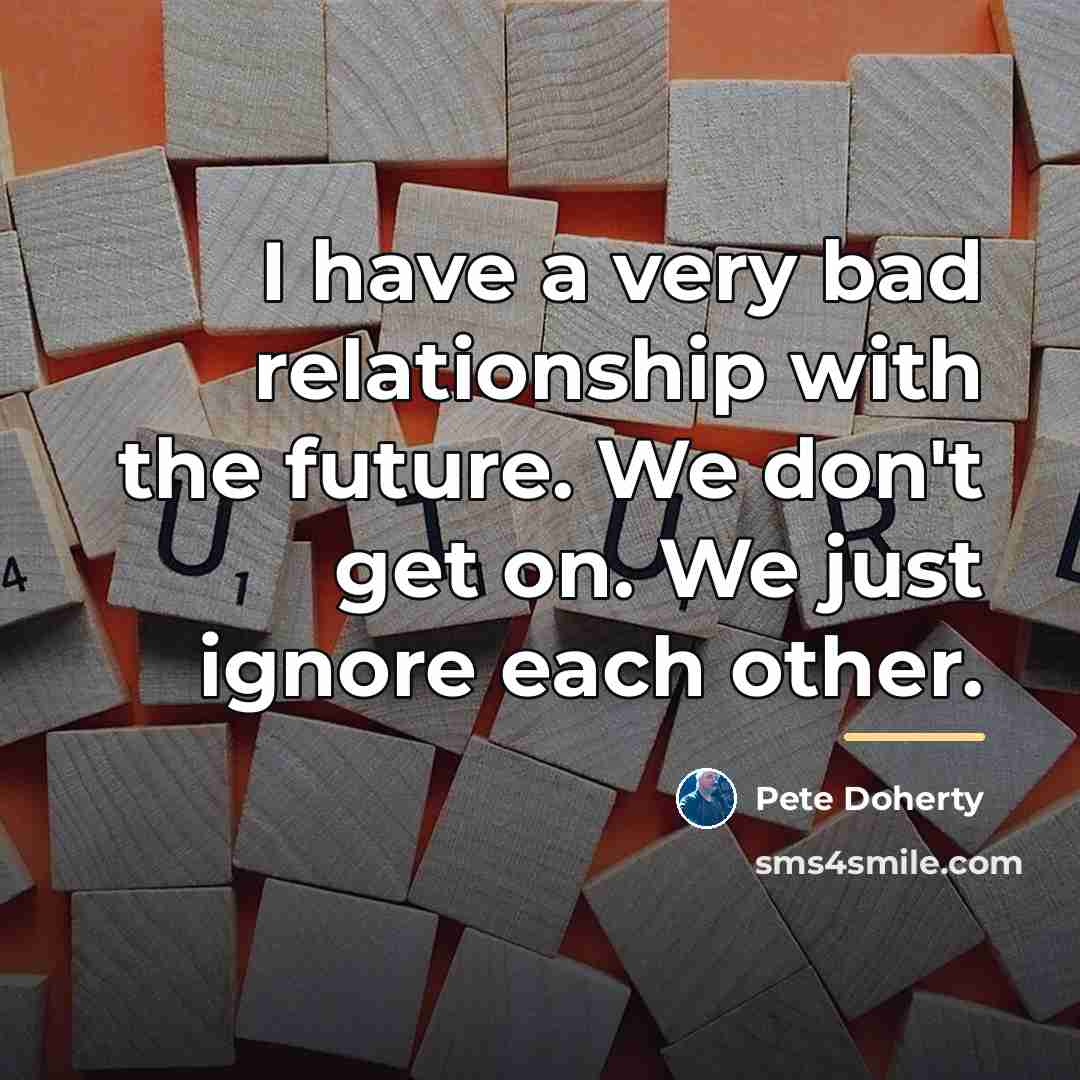 “I have a very bad relationship with the future. We…” quote by Pete Doherty
