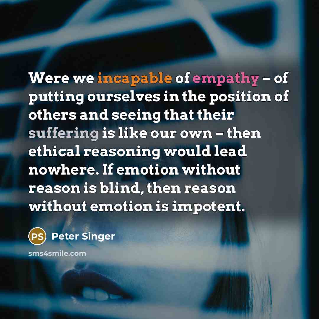 “Were we incapable of empathy – of putting ourselves in…” quote by Peter Singer
