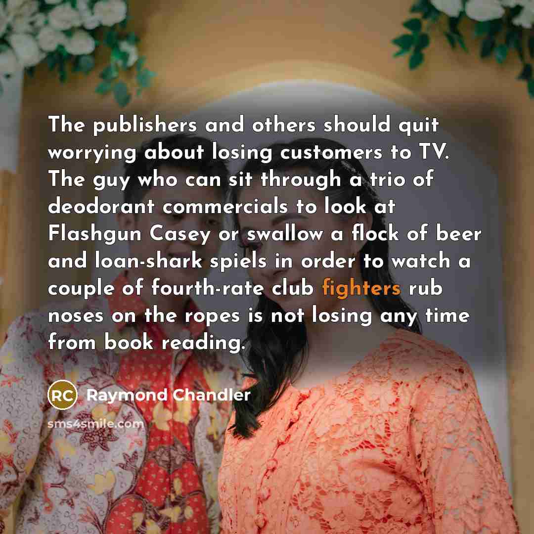 “The publishers and others should quit worrying about losing customers…” quote by Raymond Chandler