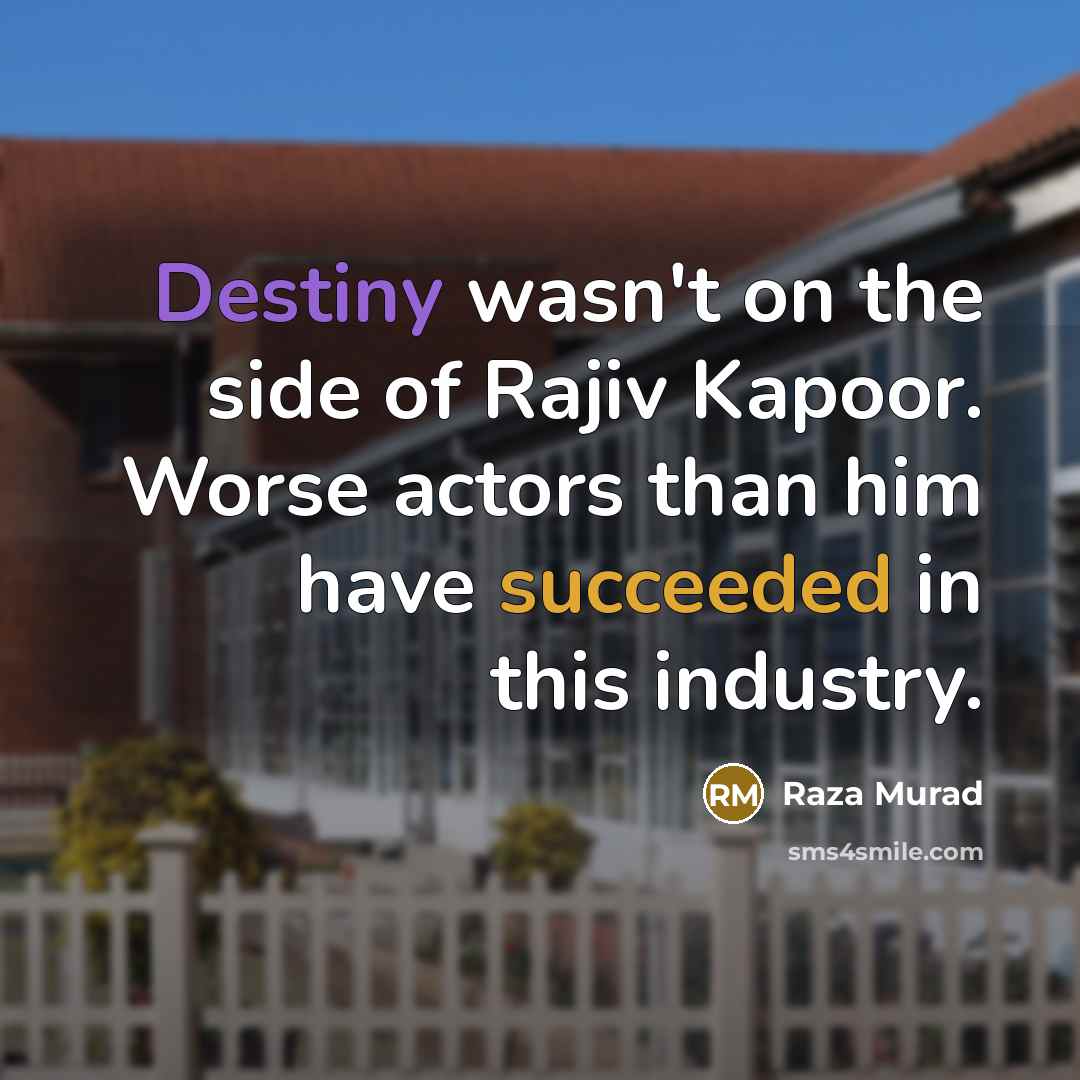 “Destiny wasn't on the side of Rajiv Kapoor. Worse actors than him have succeeded in this industry.” quote by Raza Murad