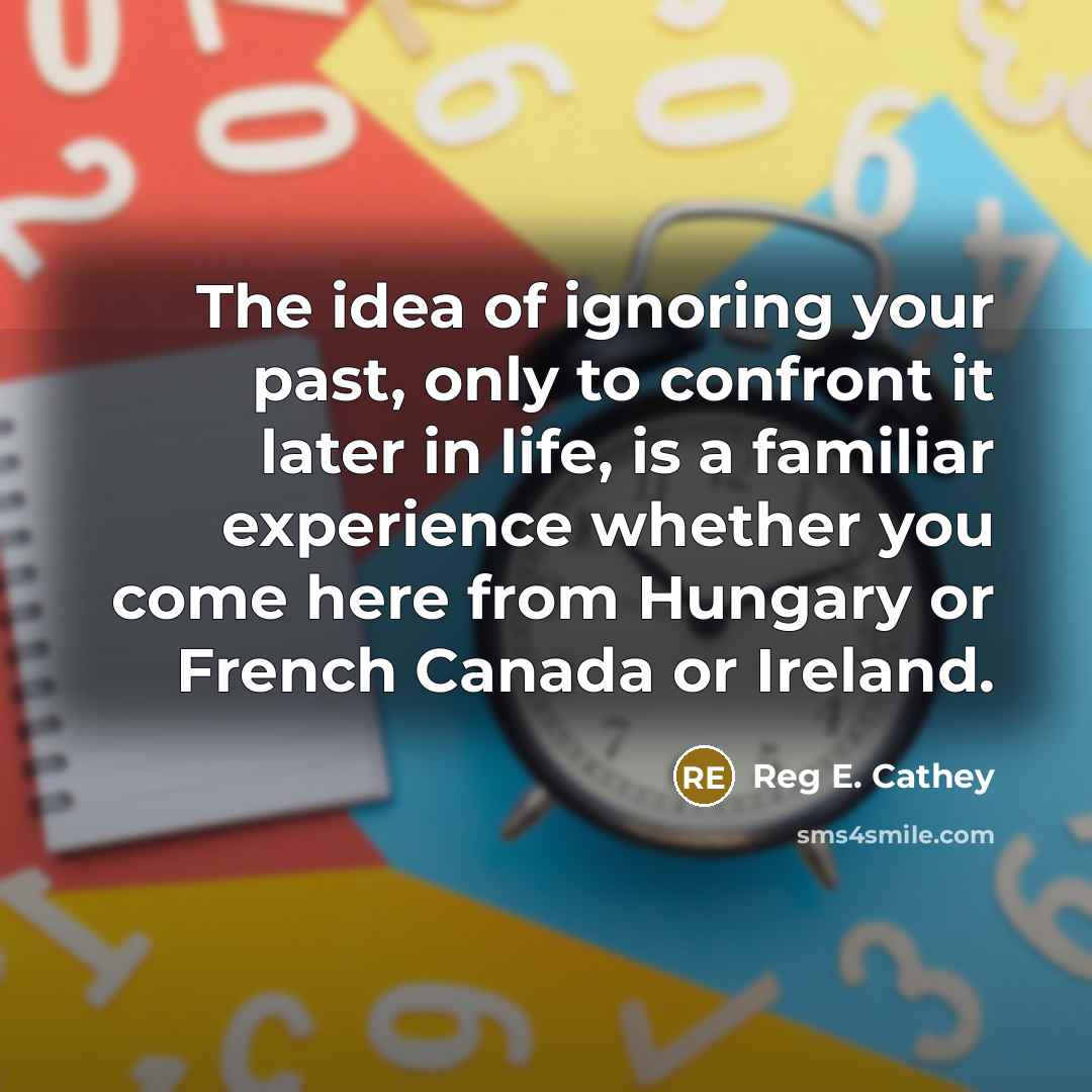 “The idea of ignoring your past, only to confront it…” quote by Reg E. Cathey