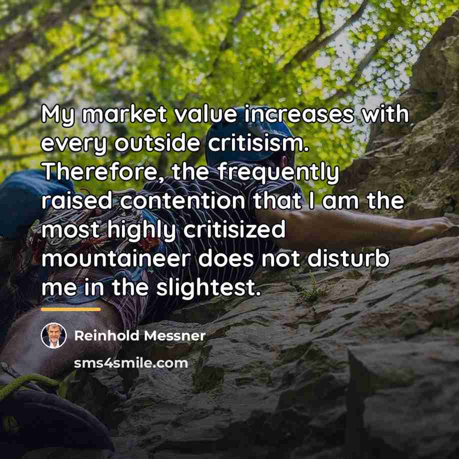 “My market value increases with every outside critisism. Therefore, the…” quote by Reinhold Messner