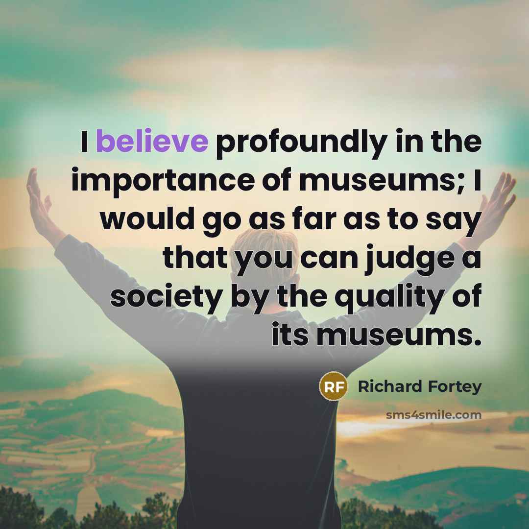 “I believe profoundly in the importance of museums; I would…” quote by Richard Fortey