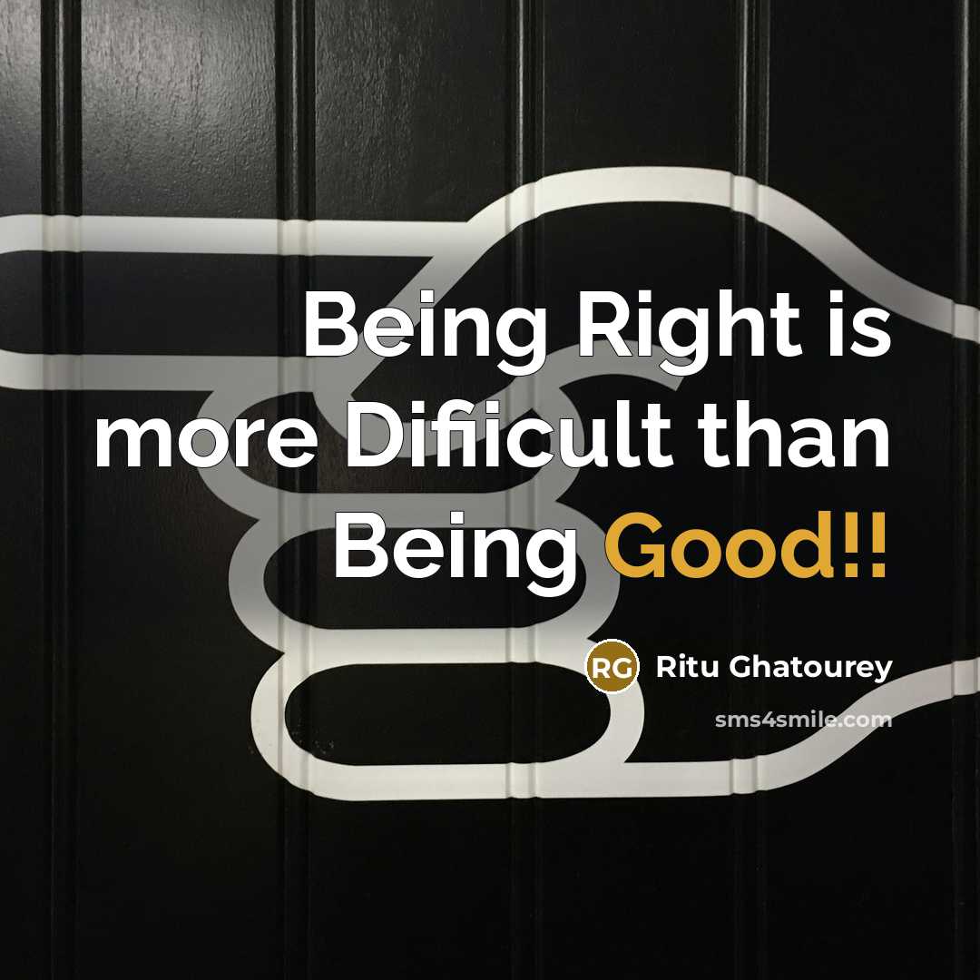 “Being Right is more Difiicult than Being Good!!…” quote by Ritu Ghatourey