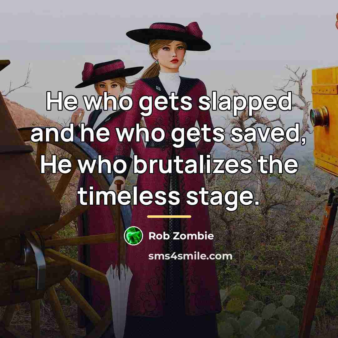 “He who gets slapped and he who gets saved, He…” quote by Rob Zombie