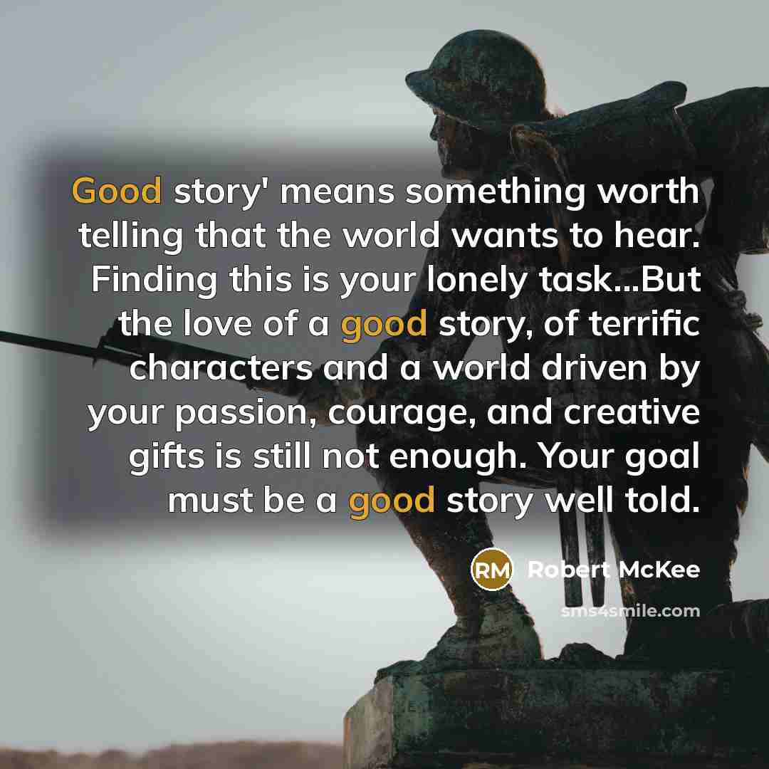 “Good story' means something worth telling that the world wants…” quote by Robert McKee