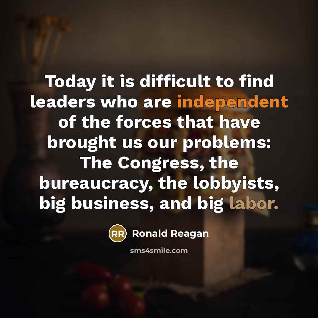 “Today it is difficult to find leaders who are independent…” quote by Ronald Reagan