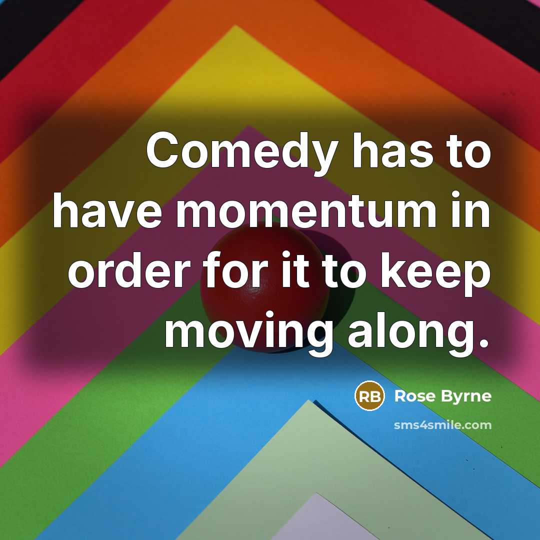 “Comedy has to have momentum in order for it to…” quote by Rose Byrne