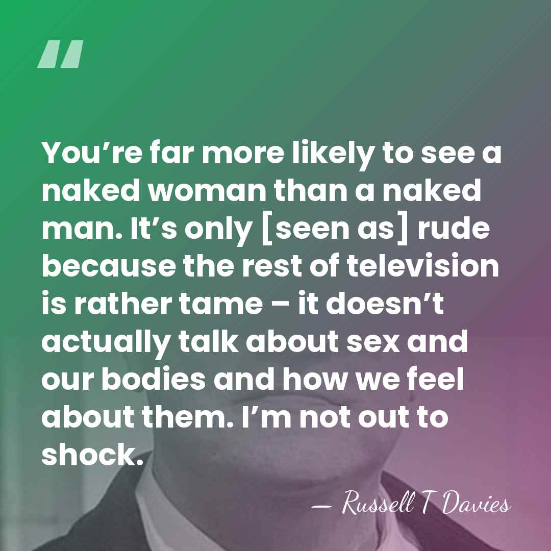 You’re far more likely to see a naked woman than a naked&hellip; - Russell T Davies