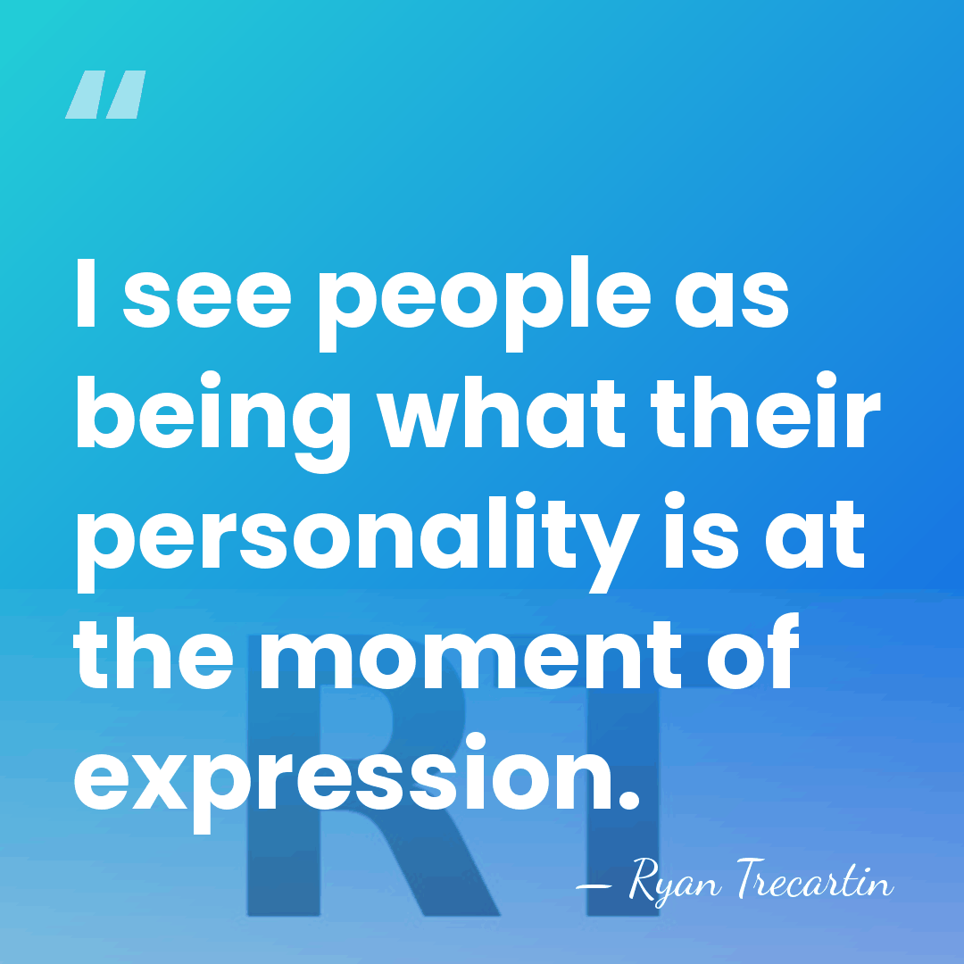 I see people as being what their personality is at the moment&hellip; - Ryan Trecartin