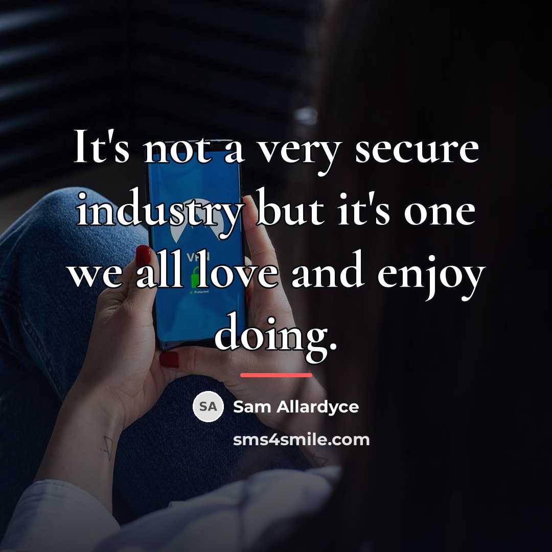 “It's not a very secure industry but it's one we…” quote by Sam Allardyce