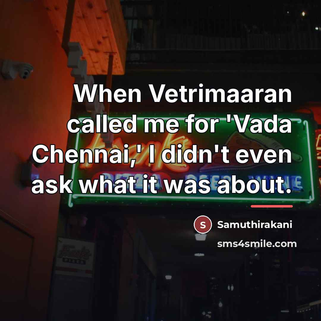 “When Vetrimaaran called me for 'Vada Chennai,' I didn't even…” quote by Samuthirakani