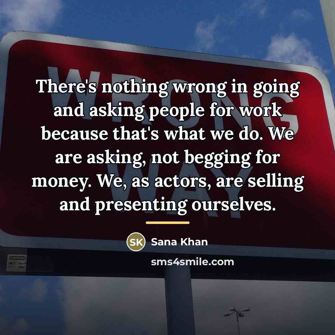 “There's nothing wrong in going and asking people for work…” quote by Sana Khan