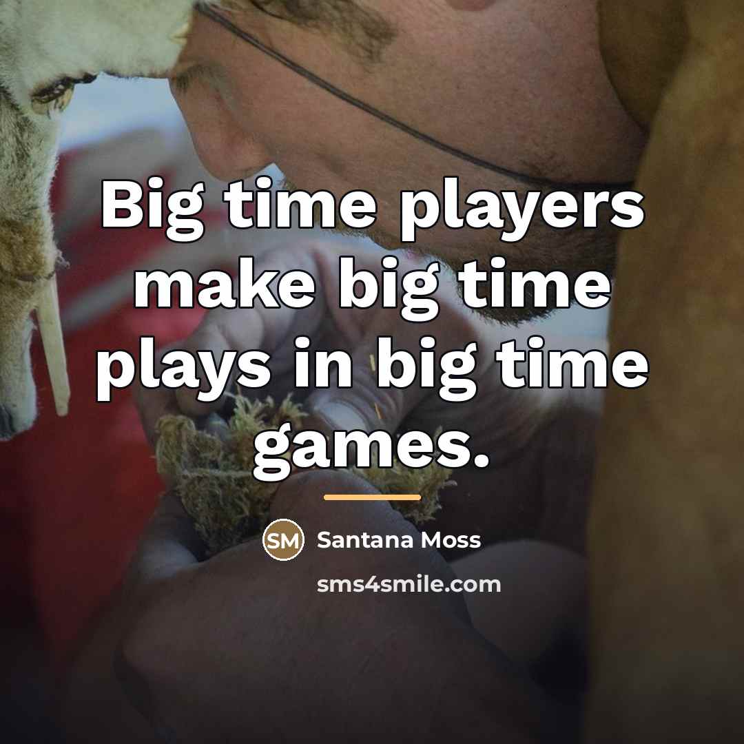 “Big time players make big time plays in big time…” quote by Santana Moss