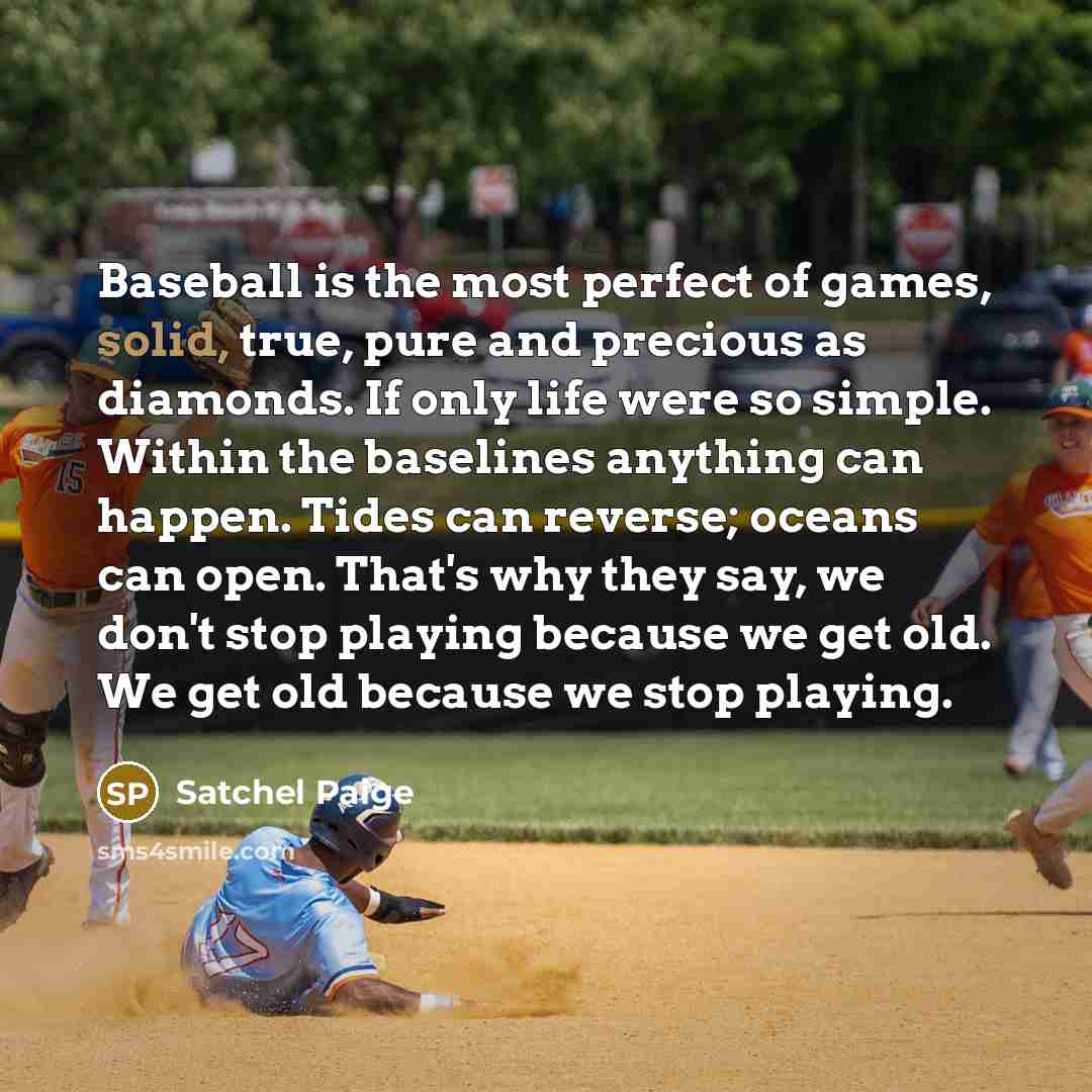 “Baseball is the most perfect of games, solid, true, pure…” quote by Satchel Paige