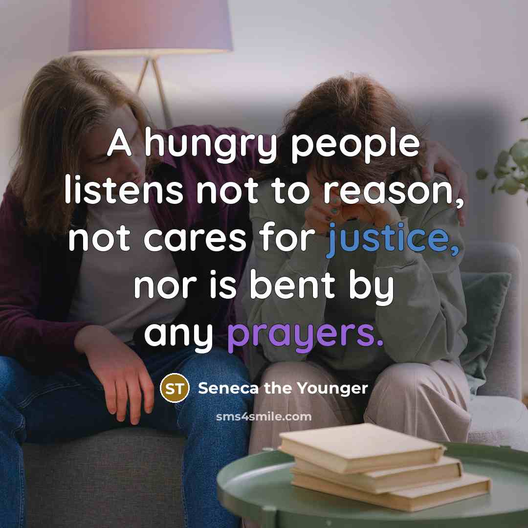 “A hungry people listens not to reason, not cares for…” quote by Seneca the Younger