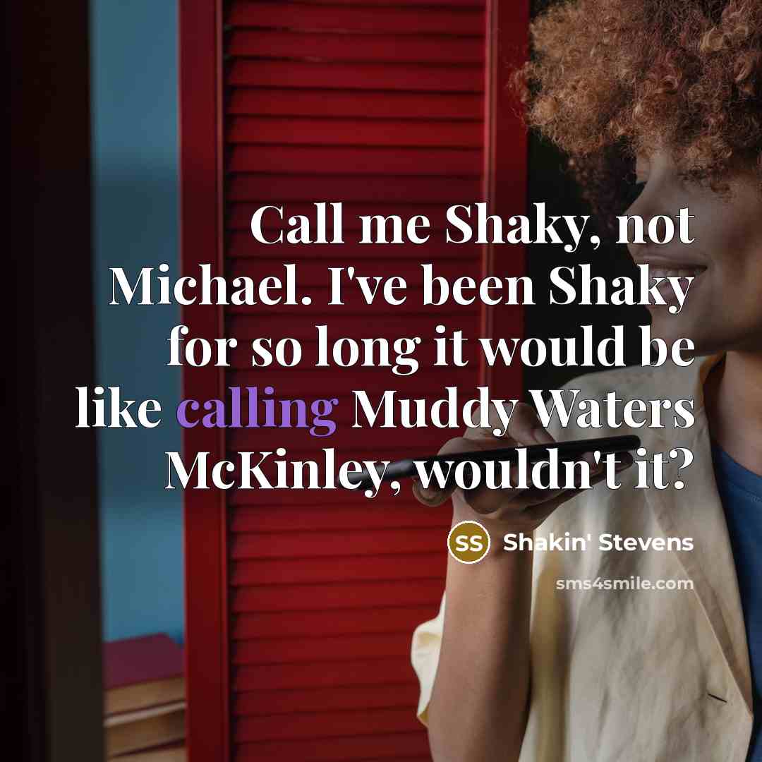 “Call me Shaky, not Michael. I've been Shaky for so…” quote by Shakin' Stevens