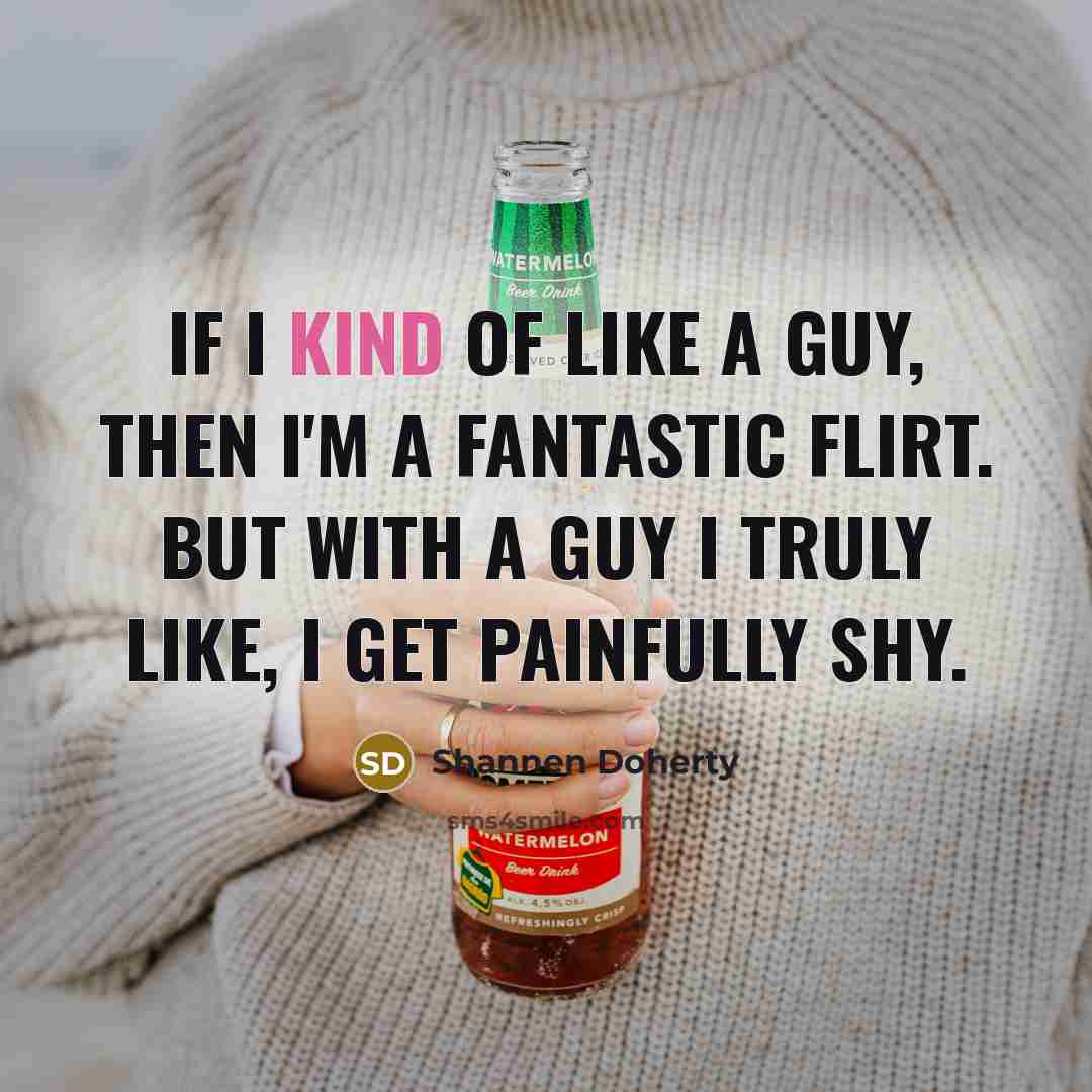 “If I kind of like a guy, then I'm a…” quote by Shannen Doherty