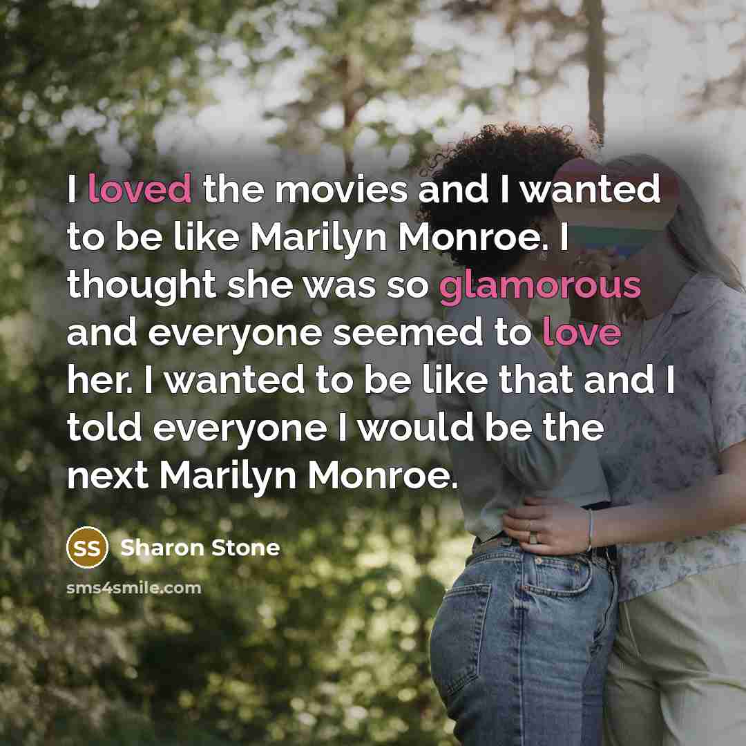 “I loved the movies and I wanted to be like…” quote by Sharon Stone