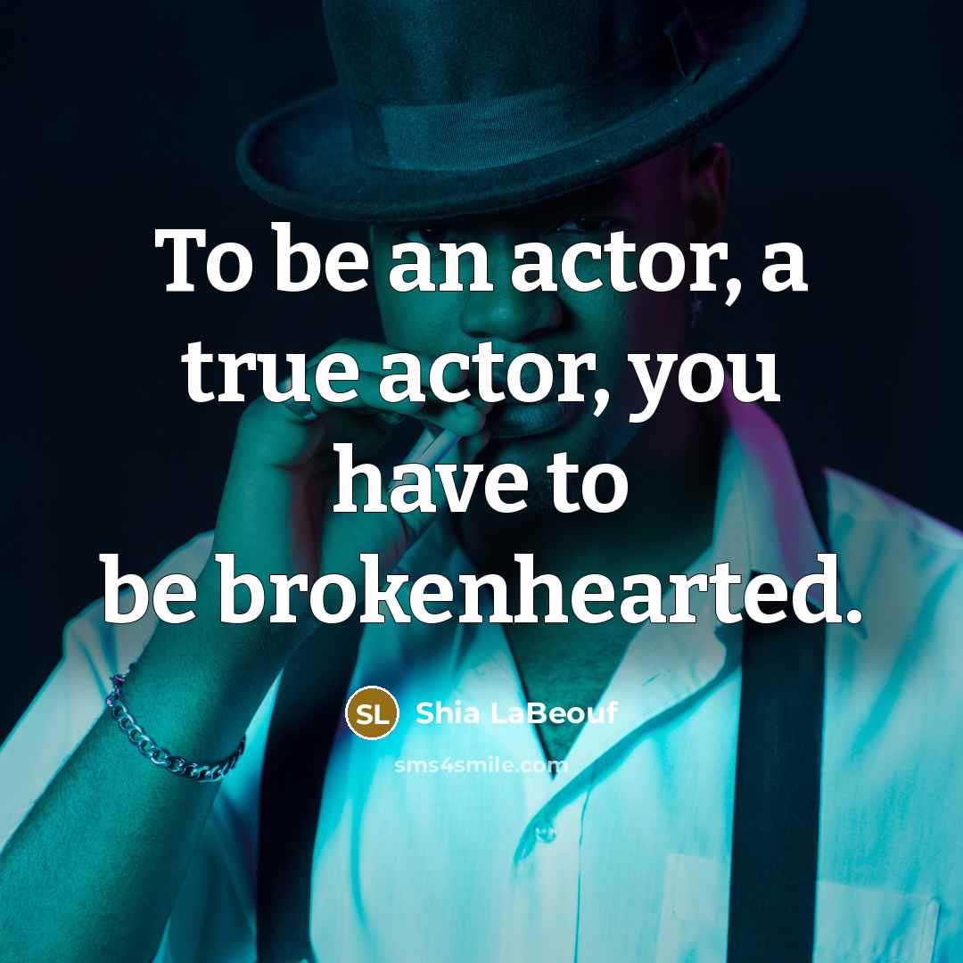 “To be an actor, a true actor, you have to…” quote by Shia LaBeouf