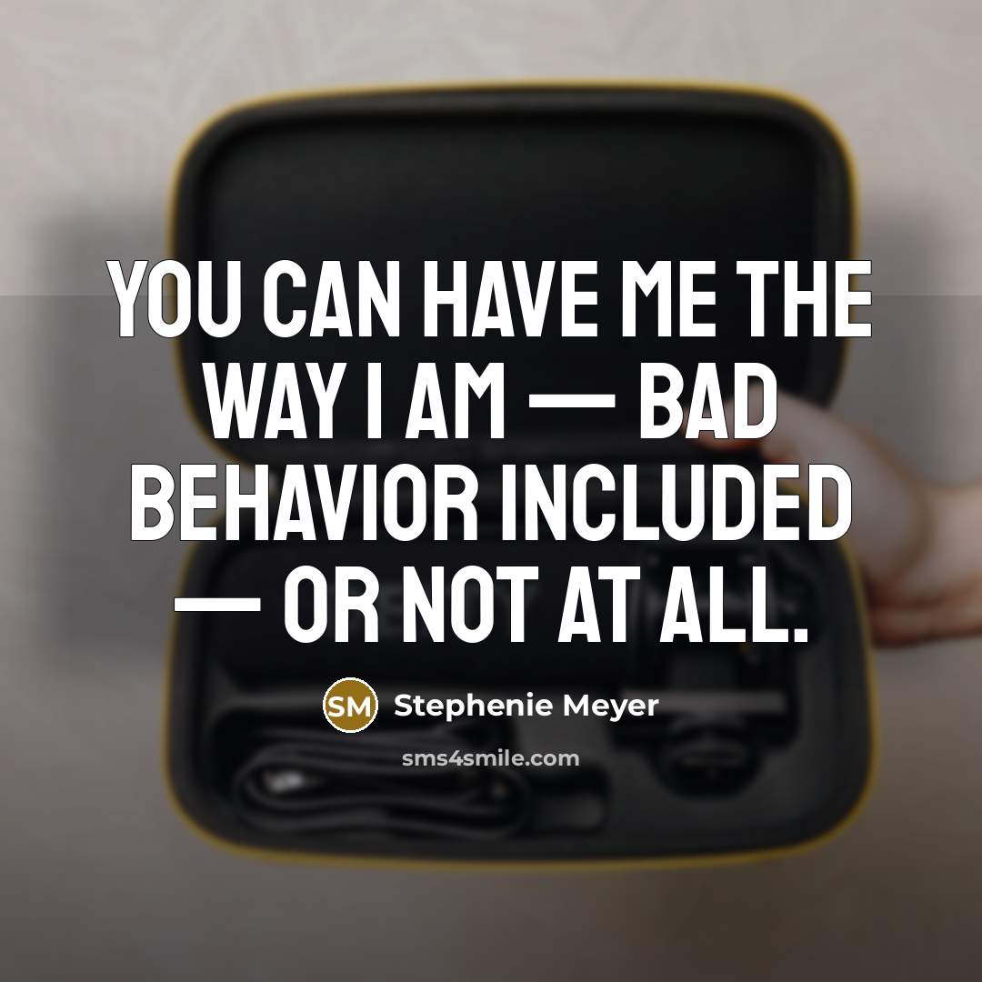 “You can have me the way i am — bad…” quote by Stephenie Meyer