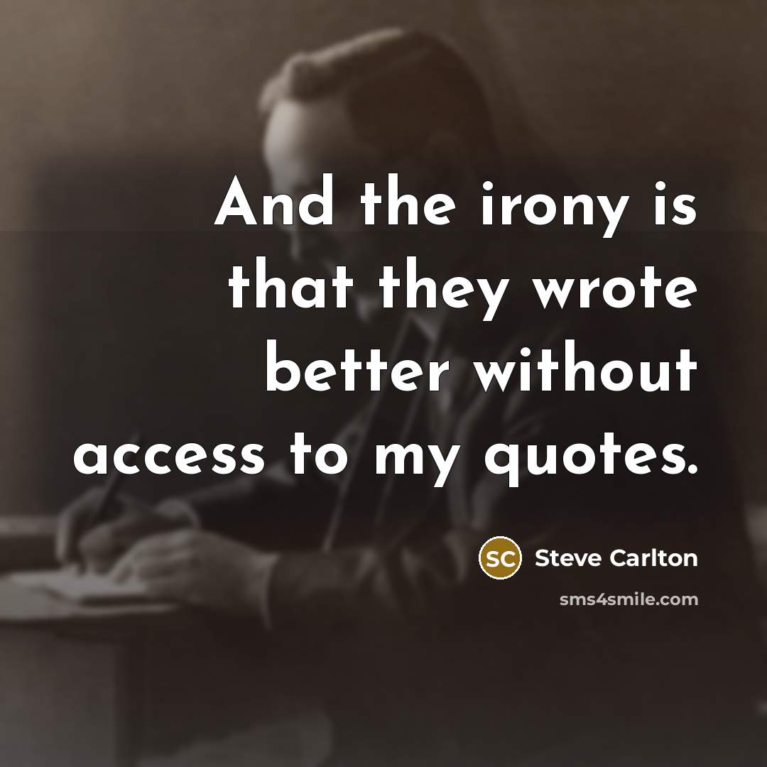 “And the irony is that they wrote better without access…” quote by Steve Carlton