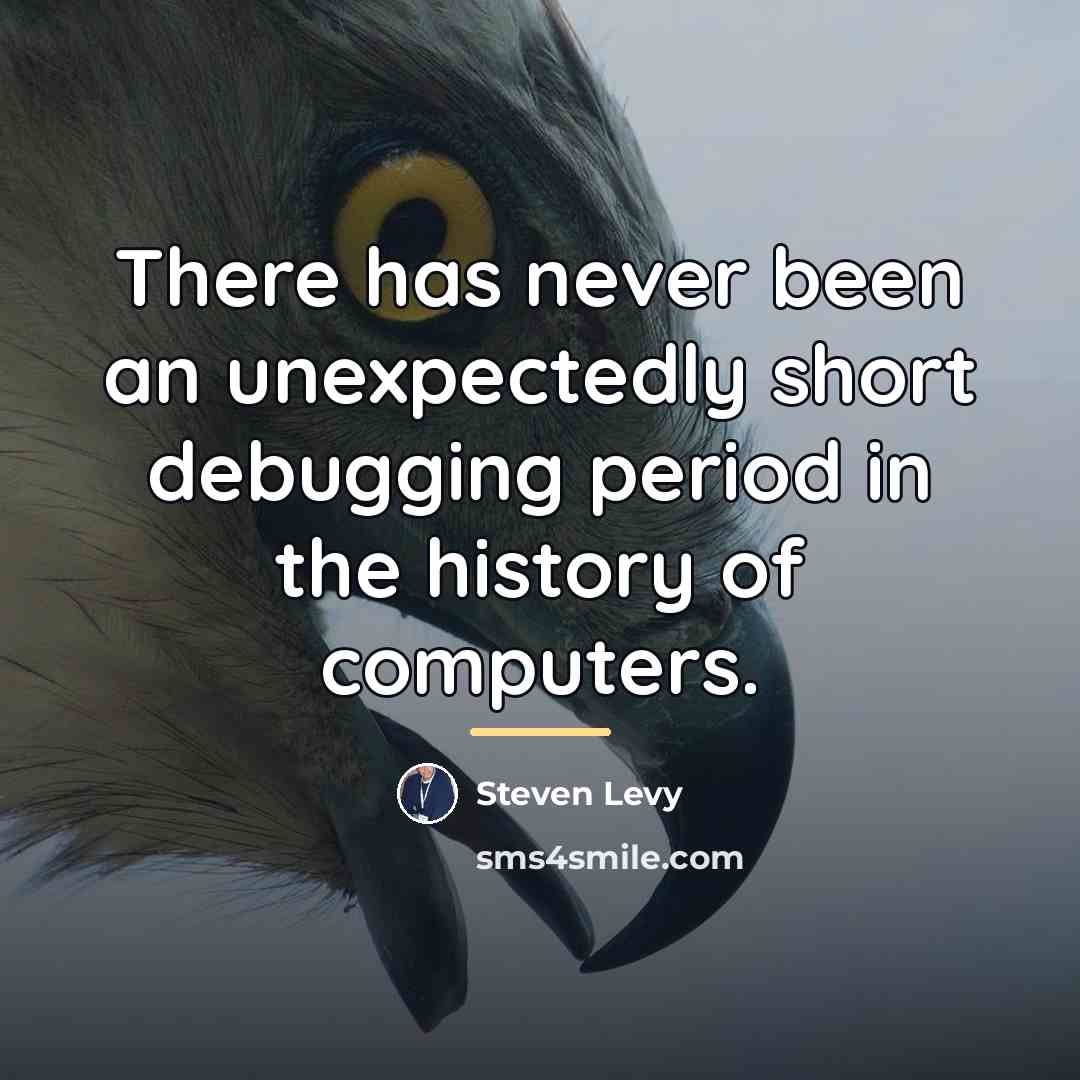 “There has never been an unexpectedly short debugging period in…” quote by Steven Levy