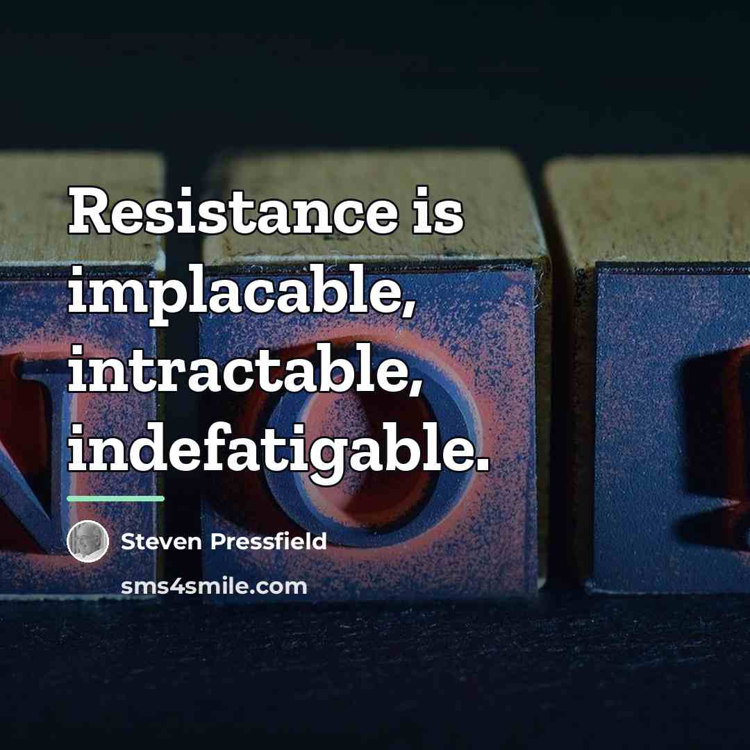 “Resistance is implacable, intractable, indefatigable.…” quote by Steven Pressfield