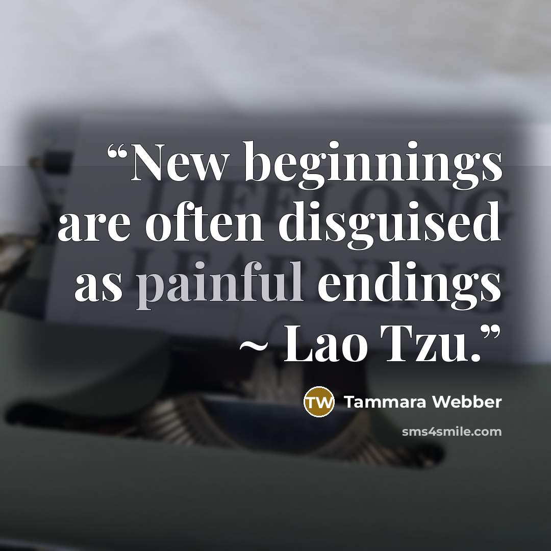 “New beginnings are often disguised as painful endings ~ Lao Tzu.” quote by Tammara Webber