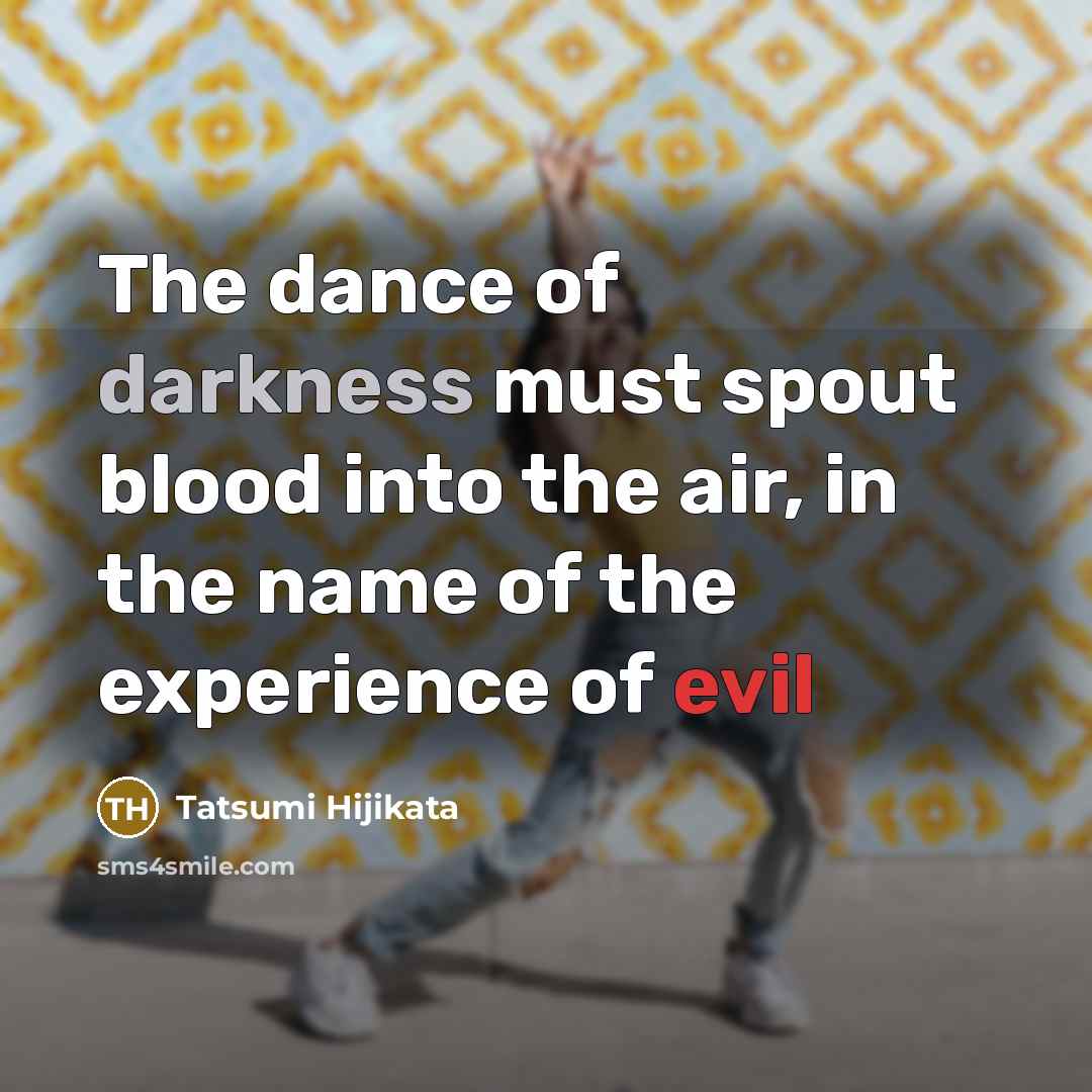 “The dance of darkness must spout blood into the air,…” quote by Tatsumi Hijikata
