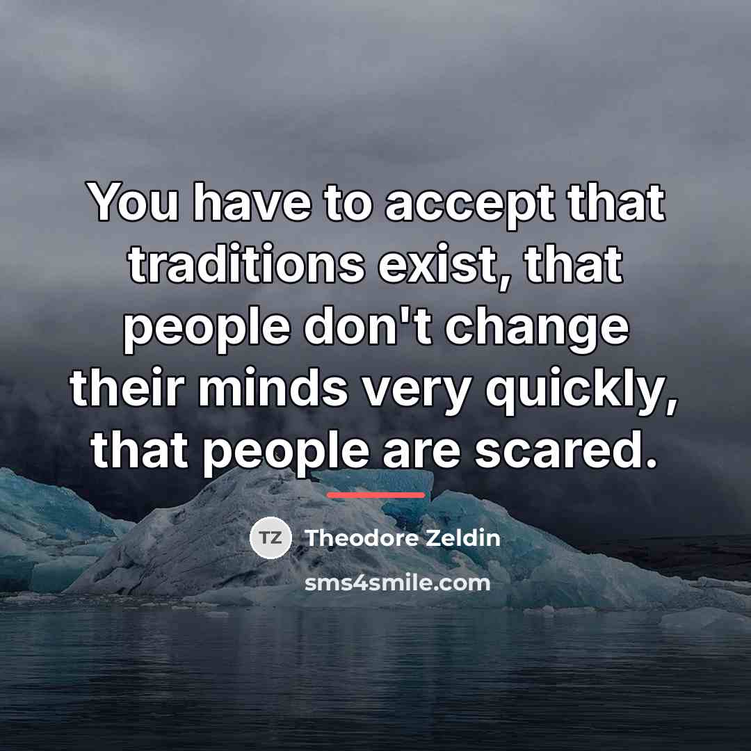 “You have to accept that traditions exist, that people don't…” quote by Theodore Zeldin