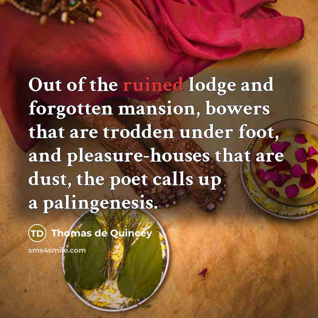 “Out of the ruined lodge and forgotten mansion, bowers that…” quote by Thomas de Quincey