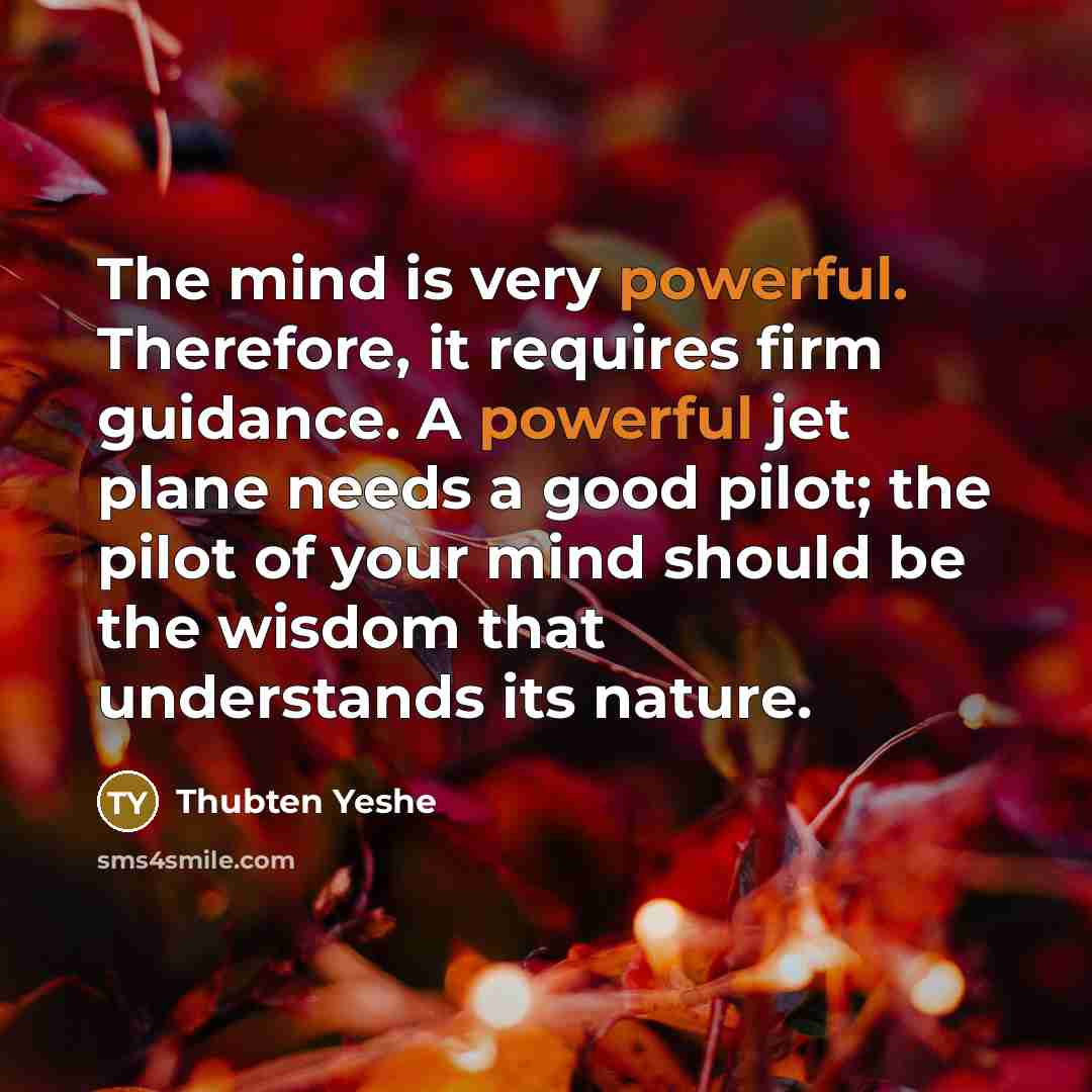 “The mind is very powerful. Therefore, it requires firm guidance.…” quote by Thubten Yeshe