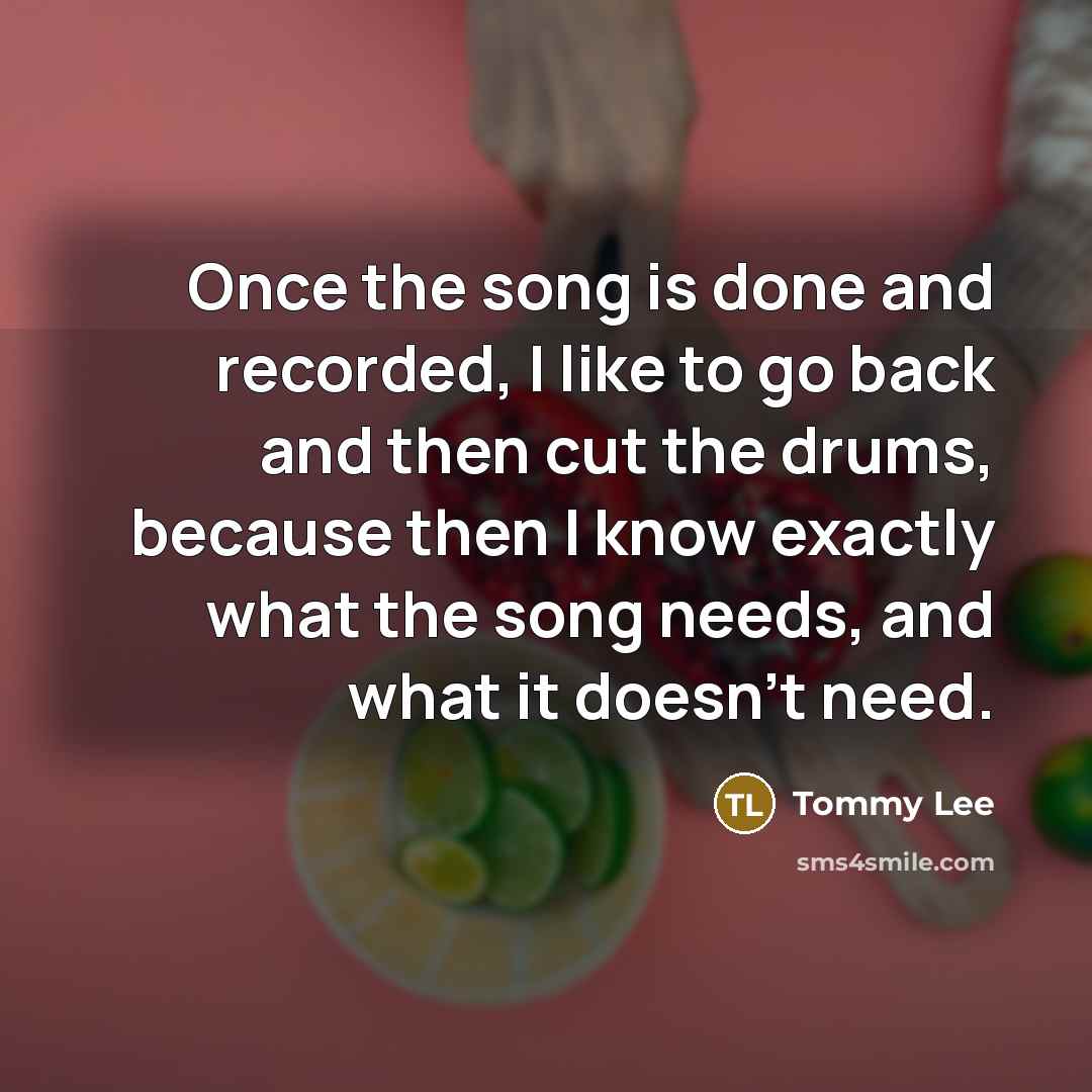 “Once the song is done and recorded, I like to…” quote by Tommy Lee