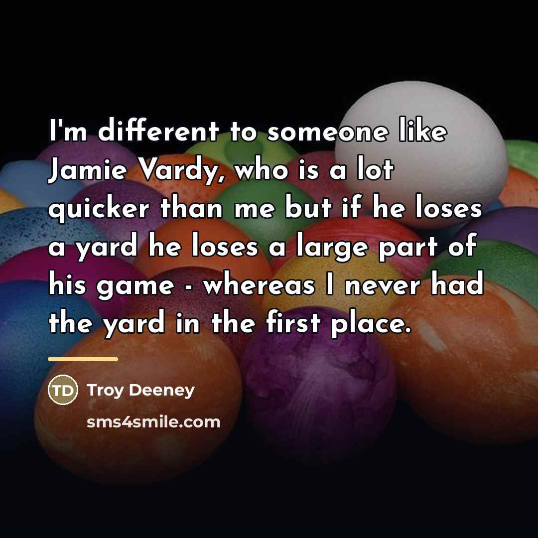 “I'm different to someone like Jamie Vardy, who is a…” quote by Troy Deeney