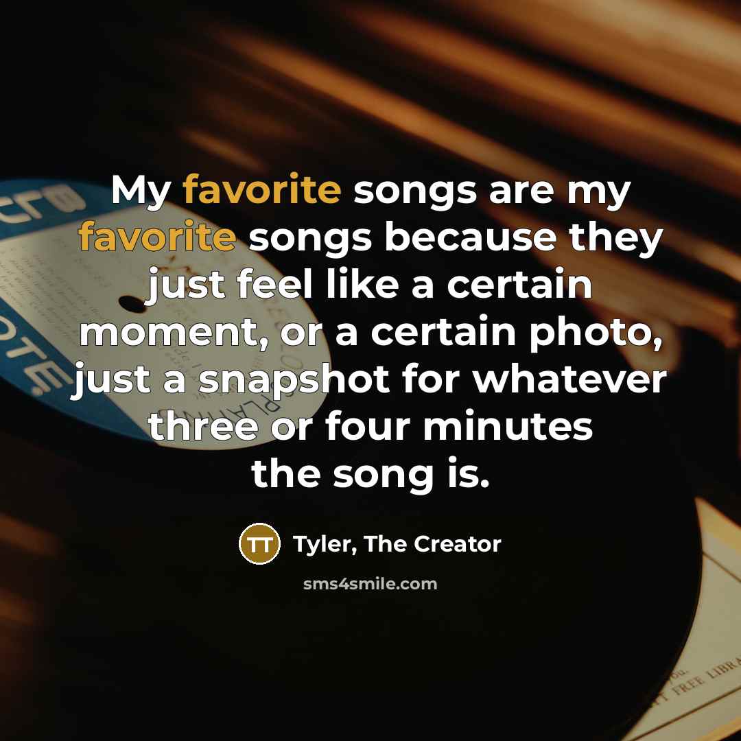 “My favorite songs are my favorite songs because they just…” quote by Tyler, The Creator