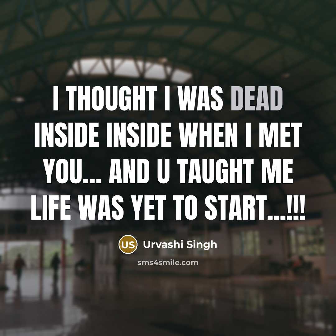 “I thought I was dead inside inside when I met you... and u taught me life was yet to start...!!!” quote by Urvashi Singh