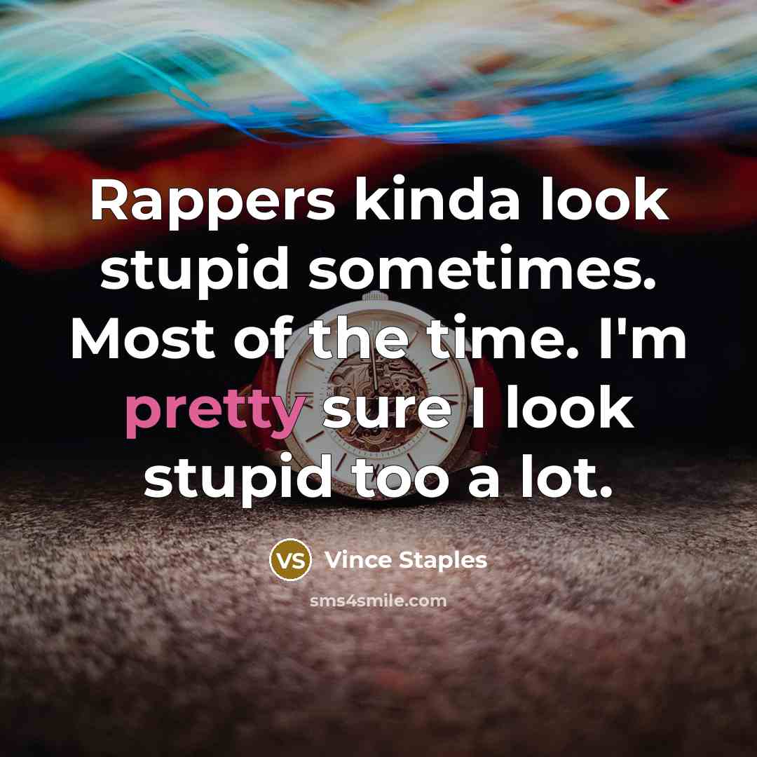 “Rappers kinda look stupid sometimes. Most of the time. I'm…” quote by Vince Staples