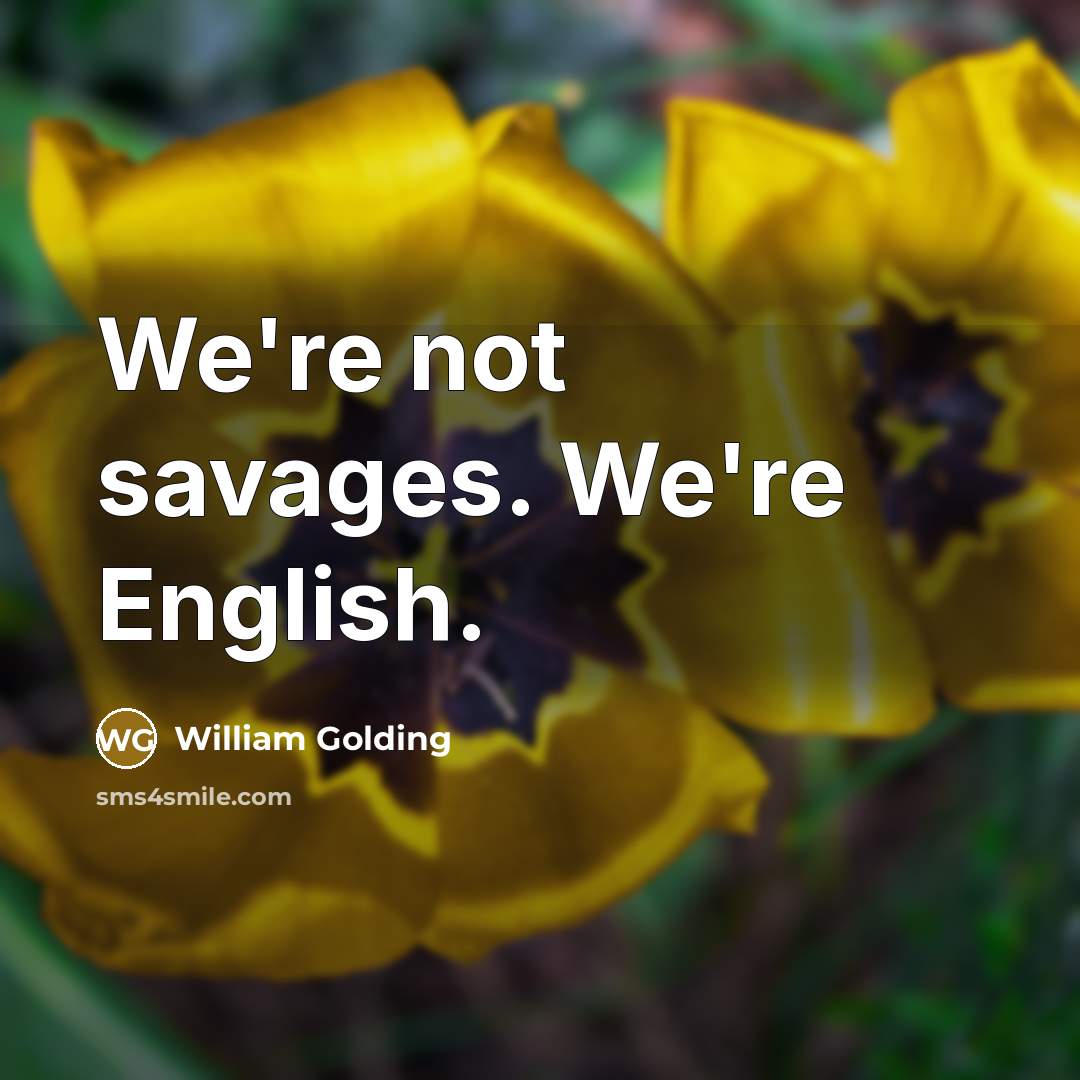 “We're not savages. We're English.…” quote by William Golding