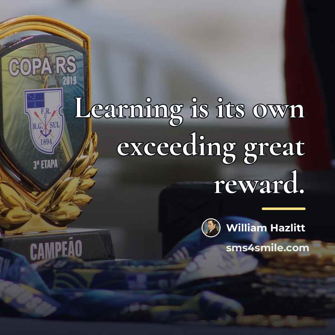 “Learning is its own exceeding great reward.…” quote by William Hazlitt