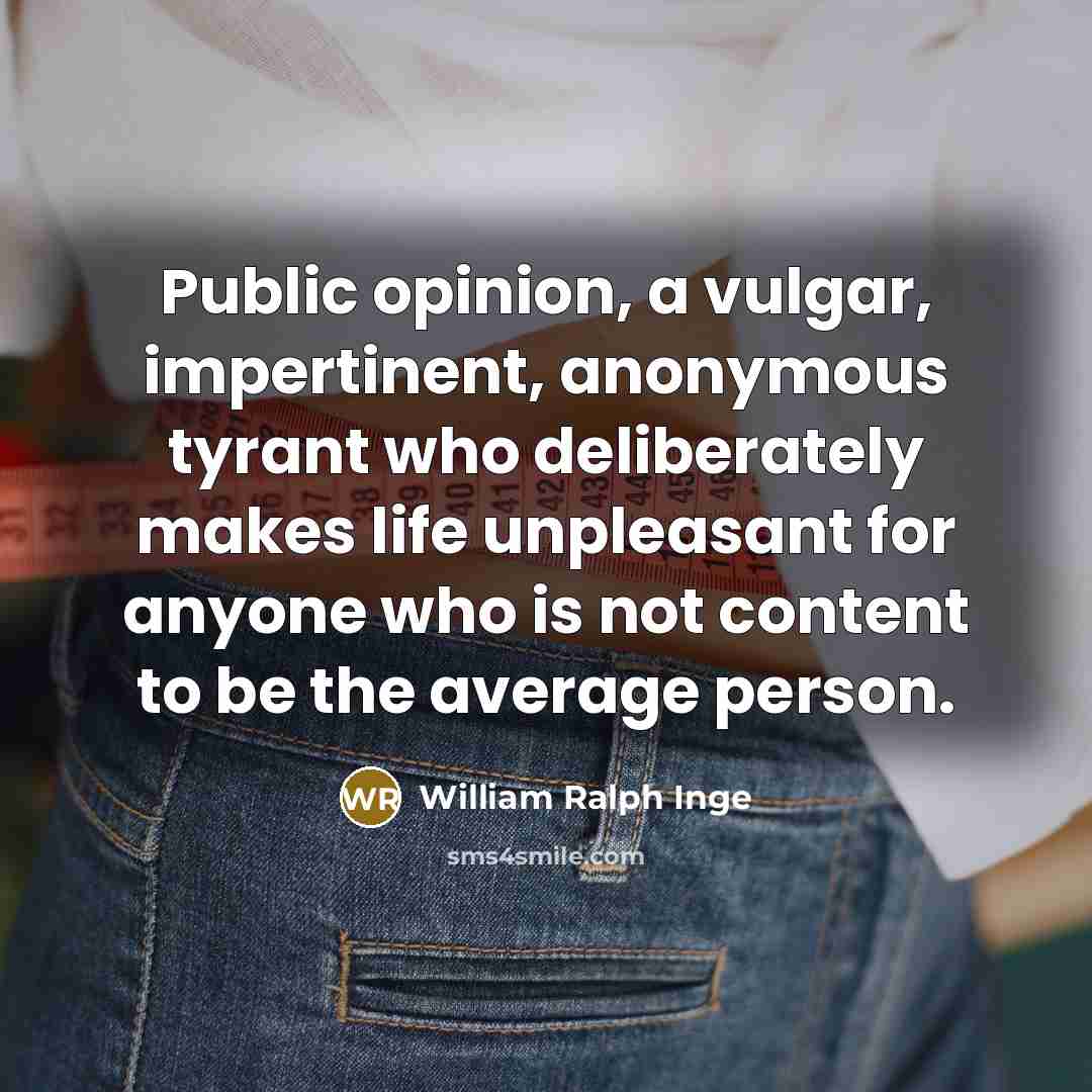 “Public opinion, a vulgar, impertinent, anonymous tyrant who deliberately makes…” quote by William Ralph Inge