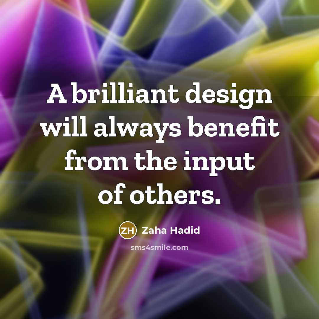 “A brilliant design will always benefit from the input of…” quote by Zaha Hadid