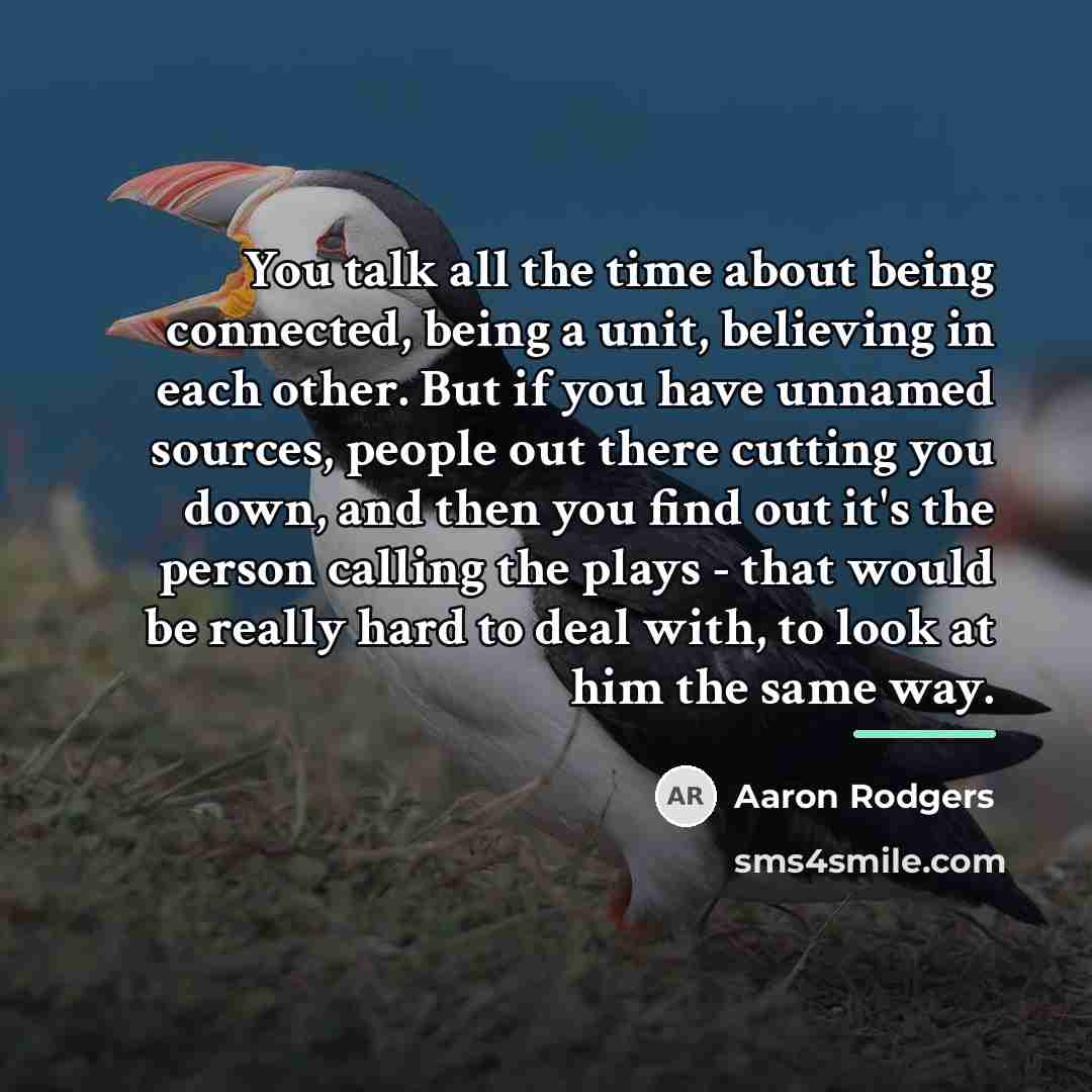 “You talk all the time about being connected, being a…” quote by Aaron Rodgers