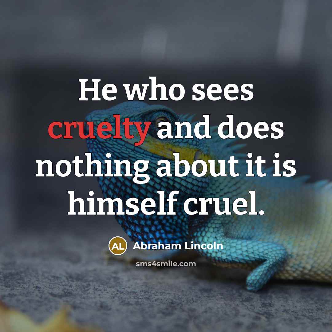 “He who sees cruelty and does nothing about it is…” quote by Abraham Lincoln