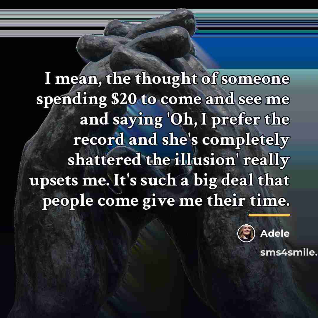 “I mean, the thought of someone spending $20 to come…” quote by Adele