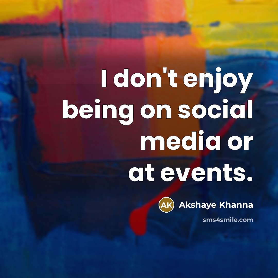 “I don't enjoy being on social media or at events.…” quote by Akshaye Khanna