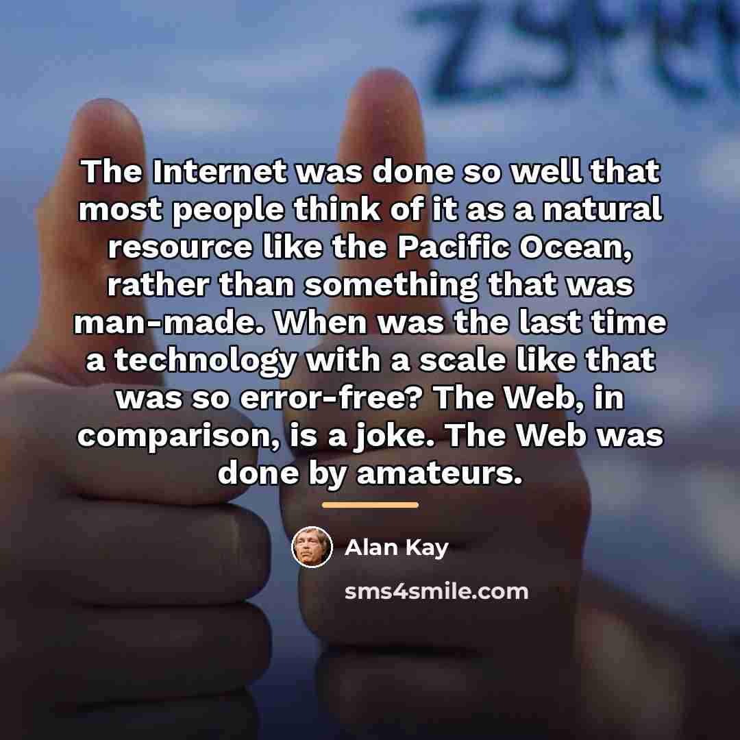 “The Internet was done so well that most people think…” quote by Alan Kay